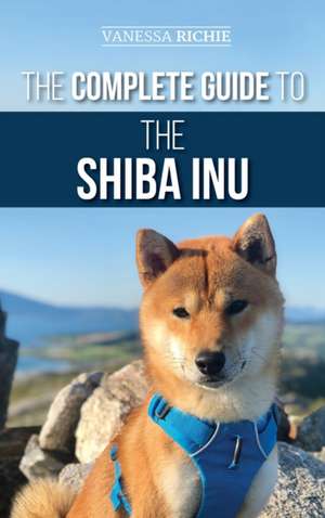 The Complete Guide to the Shiba Inu de Vanessa Richie