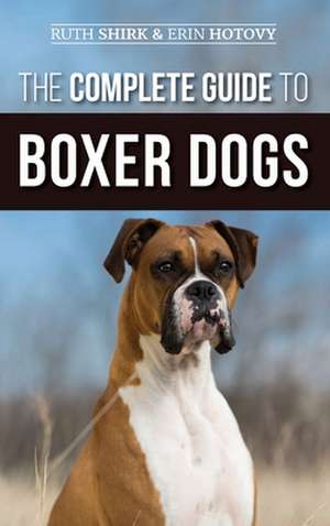 The Complete Guide to Boxer Dogs de Ruth Shirk