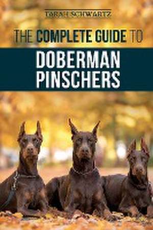 The Complete Guide to Doberman Pinschers de Tarah Schwartz