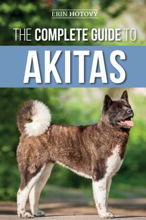 The Complete Guide to Akitas de Erin Hotovy