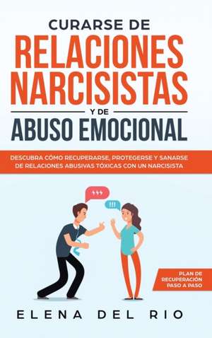 CURARSE DE RELACIONES NARCISISTAS Y DE ABUSO EMOCIONAL de Elena Del Rio