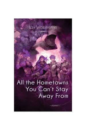 All the Hometowns You Can't Stay Away from de Izzy Wasserstein