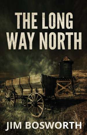 The Long Way North de Jim Bosworth