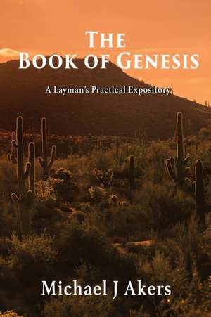 The Book of Genesis: A Layman's Practical Expository de Michael Akers