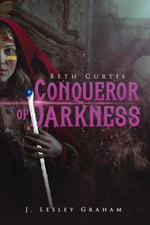 Beth Curtis Conqueror of Darkness de J. Lesley Graham