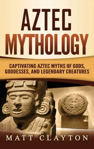 Aztec Mythology de Matt Clayton