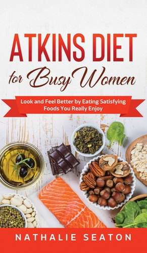 Atkins Diet for Busy Women de Nathalie Seaton