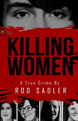 Killing Women: The True Story of Serial Killer Don Miller's Reign of Terror de Rod Sadler