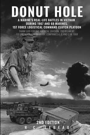 Donut Hole: A Marine's Real_Life Battles in Vietnam During 1967 and 68 Marines, 1st Force Logistical Command Clutch Platoon de R. C. LeBeau