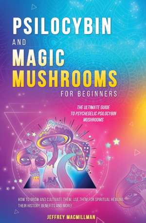 Psilocybin and Magic Mushrooms for Beginners de Jeffrey Macmillman