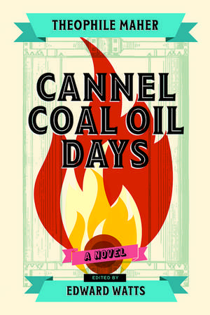 Cannel Coal Oil Days: A Novel de Theophile Maher