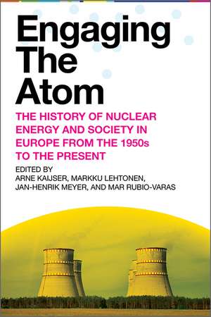 Engaging the Atom: The History of Nuclear Energy and Society in Europe from the 1950s to the Present de Arne Kaijser