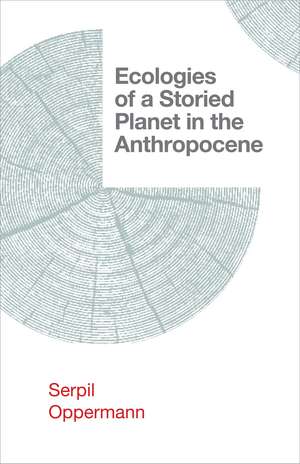 Ecologies of a Storied Planet in the Anthropocene de Serpil Oppermann