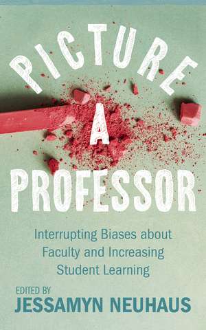 Picture a Professor: Interrupting Biases about Faculty and Increasing Student Learning de Jessamyn Neuhaus