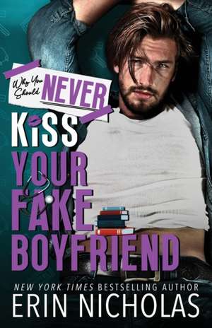 Why You Should Never Kiss Your Fake Boyfriend de Erin Nicholas