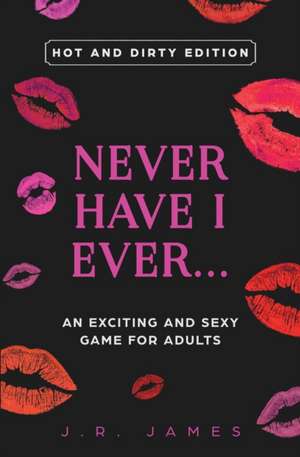 Never Have I Ever... An Exciting and Sexy Game for Adults de J. R. James