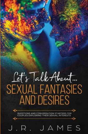 Let's Talk About... Sexual Fantasies and Desires de J. R. James