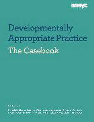 Casebook: Developmentally Appropriate Practice in Early Childhood Programs Serving Children from Birth Through Age 8 de Pamela Brillante