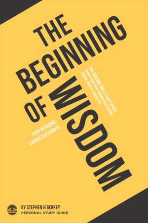 The Beginning of Wisdom: Your personal character counts - Personal Study Guide de Stephen H. Berkey