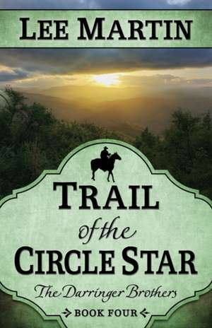 Trail of the Circle Star: The Darringer Brothers Book Four de Lee Martin