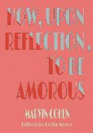 How, Upon Reflection, To Be Amorous de Marvin Cohen