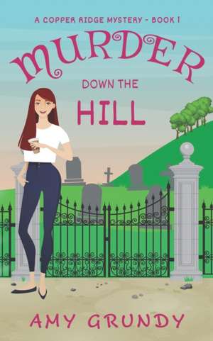 Murder Down the Hill: A Copper Ridge Mystery - Book 1 de Amy Grundy