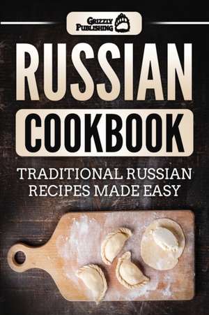 Russian Cookbook: Traditional Russian Recipes Made Easy de Grizzly Publishing