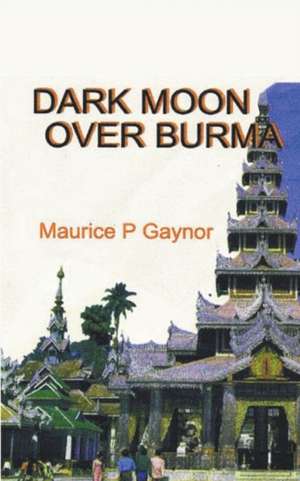 DARK MOON OVER BURMA de Maurice P. Gaynor