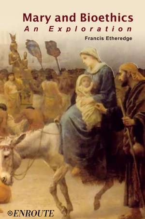 Mary and Bioethics: An Exploration de Francis Etheredge