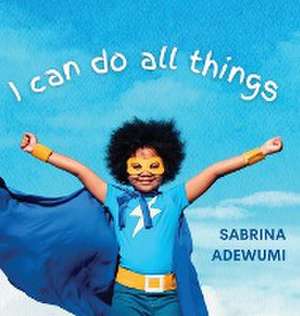 I Can Do All Things de Sabrina Adewumi