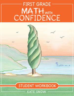 First Grade Math with Confidence Student Workbook de Kate Snow