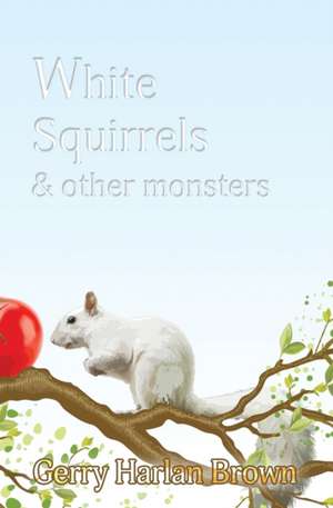 White Squirrels: & Other Monsters de Gerry Harlan Brown