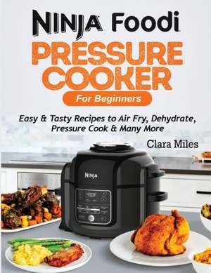 Ninja Foodi Pressure Cooker For Beginners de Clara Miles