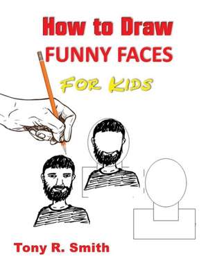 How to Draw Funny Faces for Kids de Tony R. Smith