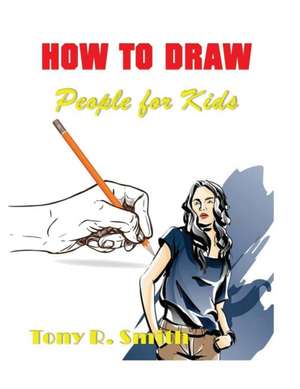 How to Draw People for Kids de Tony R. Smith