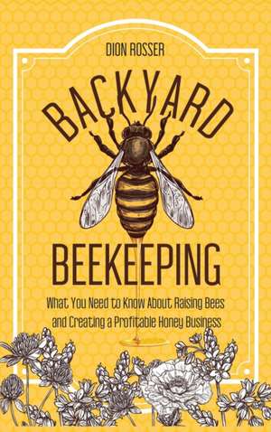 Backyard Beekeeping de Dion Rosser