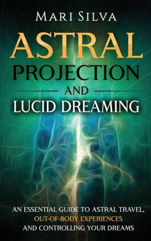 Astral Projection and Lucid Dreaming de Mari Silva