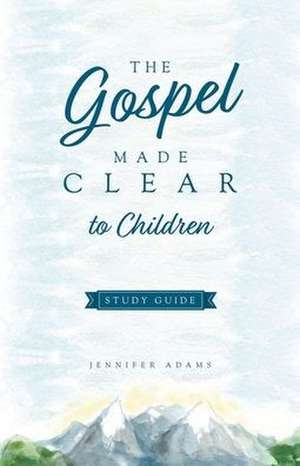 The Gospel Made Clear to Children Study Guide de Jennifer Adams