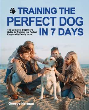 Training the Perfect Dog in 7 Days de George Herman