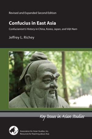 Confucius in East Asia – Confucianism′s History in China, Korea, Japan, and Vietnam, Revised and Expanded Second Edition de Jeffrey L Richey