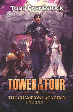 Tower of the Four - The Champions Academy: Episodes 1-3 [The Quad, The Tower, The Test] de Todd Fahnestock