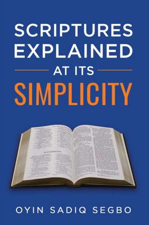 SCRIPTURES EXPLAINED AT IT'S SIMPLICITY de Oyindamola Sadiq Segbo