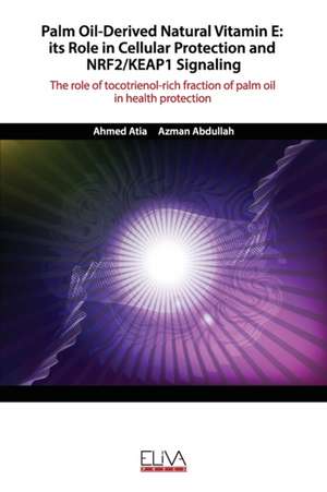 Palm Oil-Derived Natural Vitamin E: ITS ROLE IN CELLULAR PROTECTION AND NRF2/KEAP1 SIGNALING: The role of tocotrienol-rich fraction of palm oil in hea de Azman Abdullah