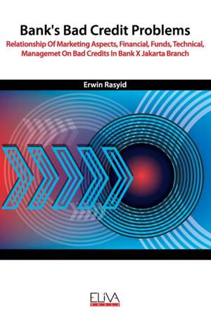 Bank's Bad Credit Problems: Relationship Of Marketing Aspects, Financial, Funds, Technical, Managemet On Bad Credits In Bank X Jakarta Branch de Erwin Rasyid