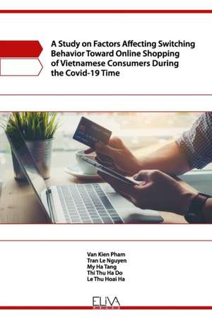 A Study on Factors Affecting Switching Behavior Toward Online Shopping of Vietnamese Consumers During the Covid-19 Time de Tran Le Nguyen