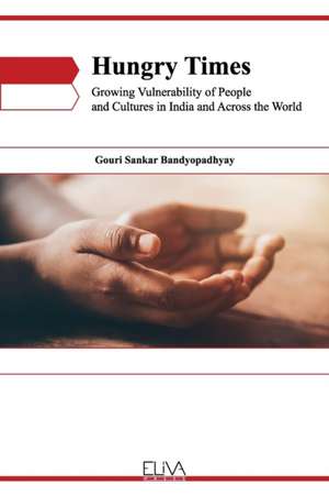 Hungry Times: Growing Vulnerability of People and Cultures in India and across the World de Gouri Sankar Bandyopadhyay