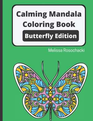 Calming Mandala Coloring Book Butterfly Edition de Melissa Rosochacki