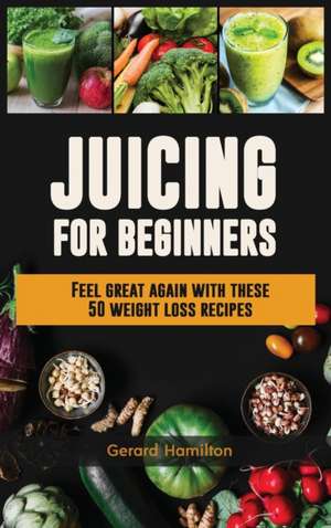 Juicing For Beginners de Gerard Hamilton