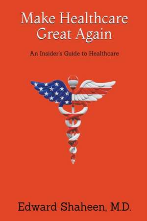 Make Healthcare Great Again de M. D. Edward Shaheen