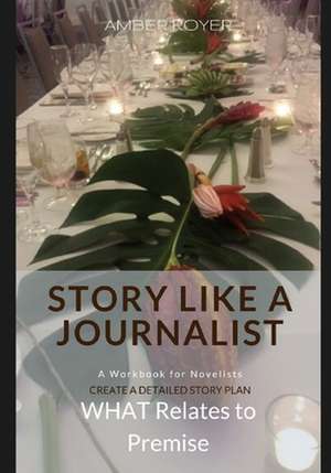 Story Like a Journalist - What Relates to Premise de Amber Royer